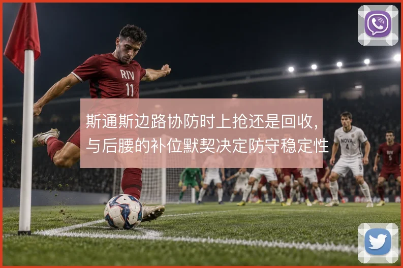 斯通斯边路协防时上抢还是回收，与后腰的补位默契决定防守稳定性