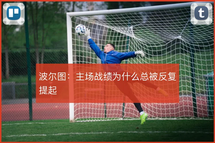 波尔图:主场战绩为什么总被反复提起