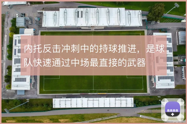 内托反击冲刺中的持球推进，是球队快速通过中场最直接的武器