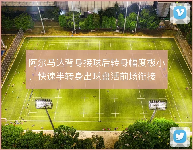 阿尔马达背身接球后转身幅度极小,快速半转身出球盘活前场衔接