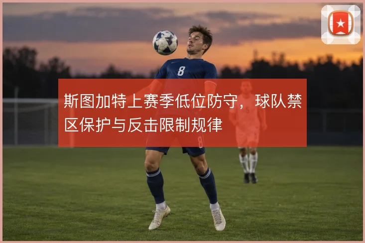 斯图加特上赛季低位防守，球队禁区保护与反击限制规律