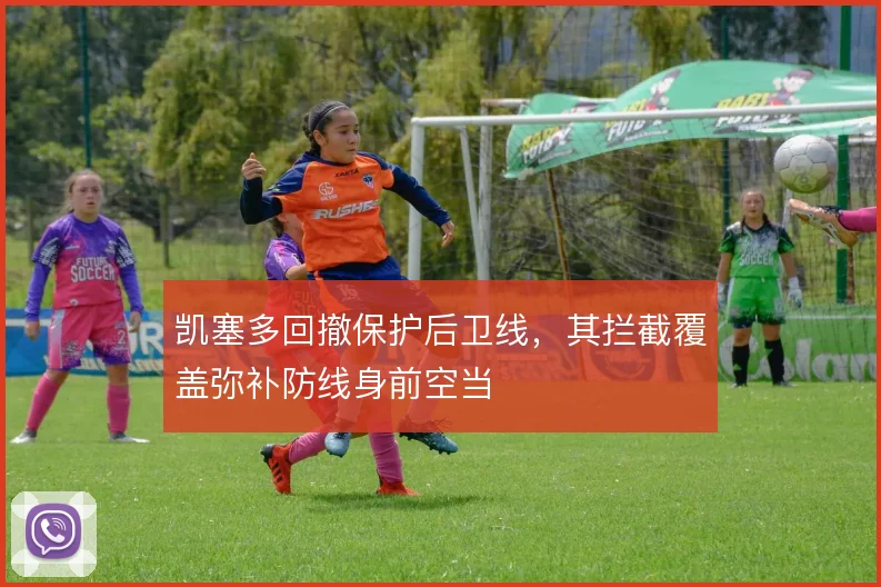 凯塞多回撤保护后卫线，其拦截覆盖弥补防线身前空当