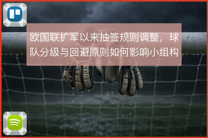 欧国联扩军以来抽签规则调整,球队分级与回避原则如何影响小组构成