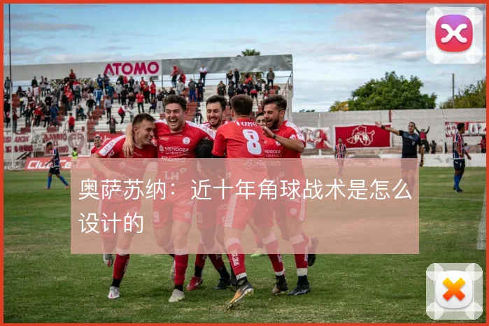 奥萨苏纳：近十年角球战术是怎么设计的